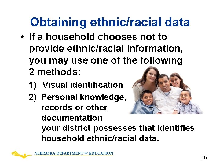 Obtaining ethnic/racial data • If a household chooses not to provide ethnic/racial information, you