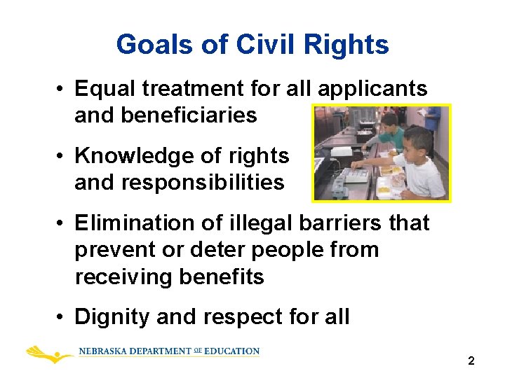 Goals of Civil Rights • Equal treatment for all applicants and beneficiaries • Knowledge