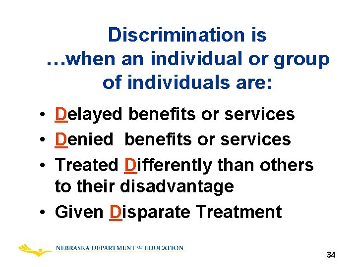 Discrimination is …when an individual or group of individuals are: • Delayed benefits or