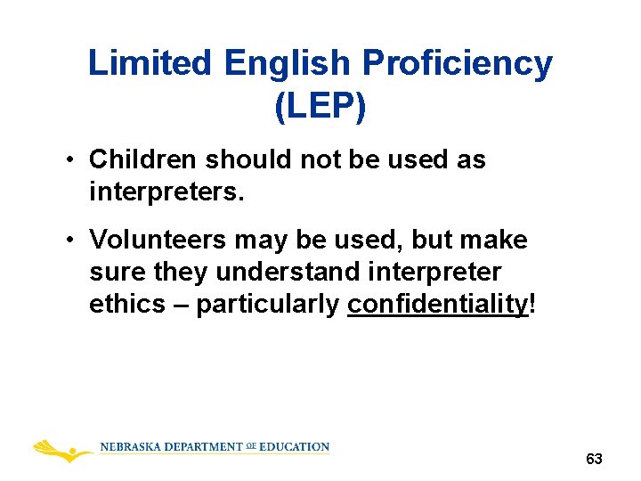 Limited English Proficiency (LEP) • Children should not be used as interpreters. • Volunteers