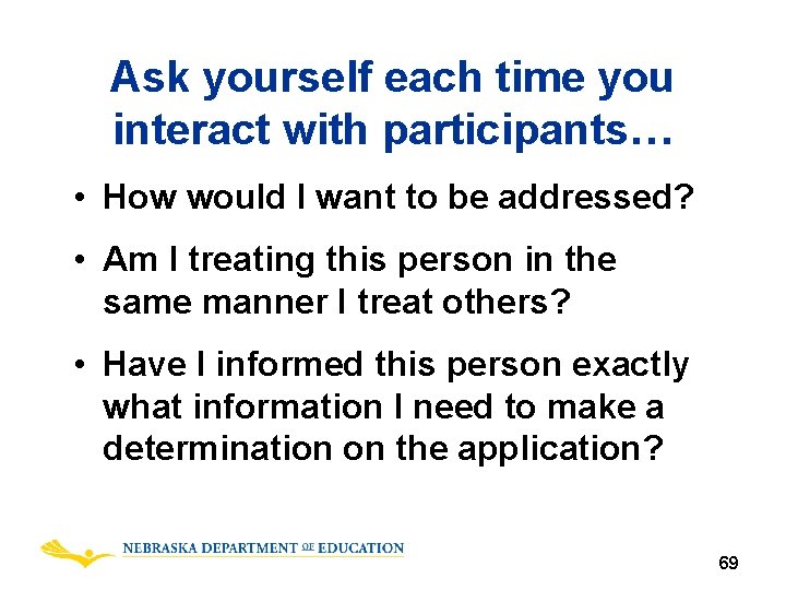 Ask yourself each time you interact with participants… • How would I want to