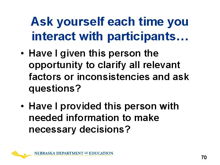 Ask yourself each time you interact with participants… • Have I given this person