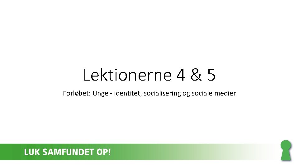 Lektionerne 4 & 5 Forløbet: Unge - identitet, socialisering og sociale medier 