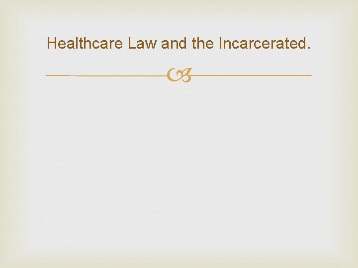 Healthcare Law and the Incarcerated. Healthcare Law and the Incarcerated.