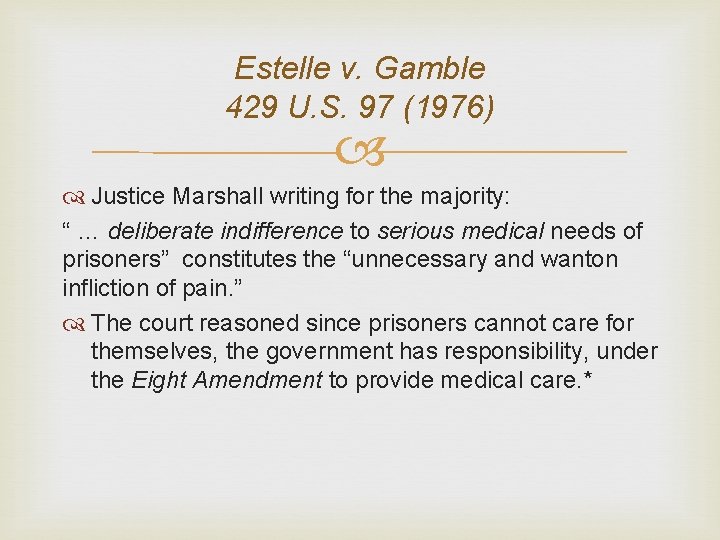 Estelle v. Gamble 429 U. S. 97 (1976) Justice Marshall writing for the majority: Estelle v. Gamble 429 U. S. 97 (1976) Justice Marshall writing for the majority: