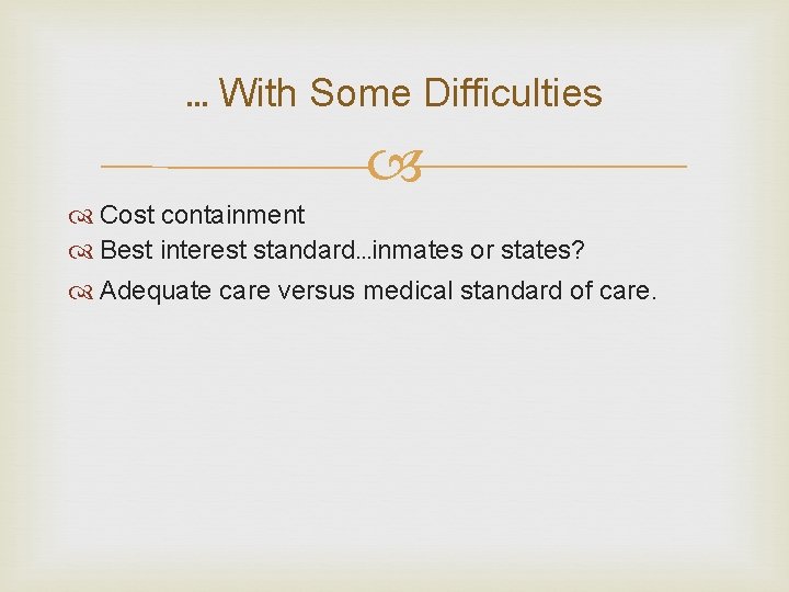 … With Some Difficulties Cost containment Best interest standard…inmates or states? Adequate care versus … With Some Difficulties Cost containment Best interest standard…inmates or states? Adequate care versus