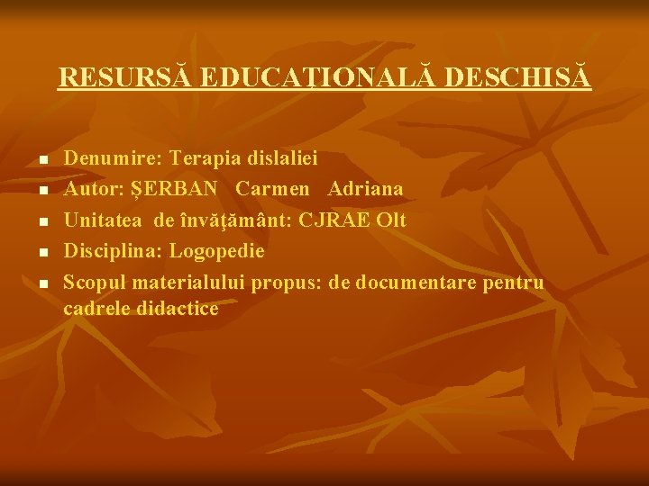 RESURSĂ EDUCAŢIONALĂ DESCHISĂ n n n Denumire: Terapia dislaliei Autor: ȘERBAN Carmen Adriana Unitatea