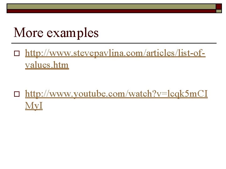 More examples o http: //www. stevepavlina. com/articles/list-ofvalues. htm o http: //www. youtube. com/watch? v=lcqk