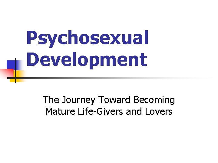 Psychosexual Development The Journey Toward Becoming Mature Life-Givers and Lovers 