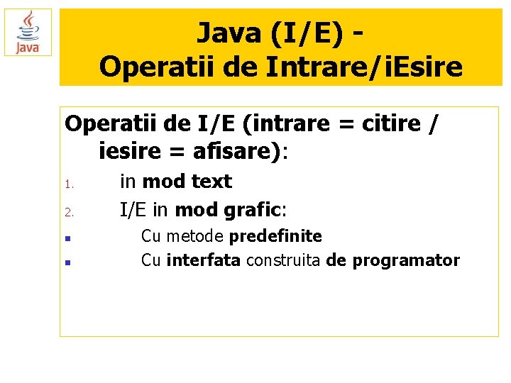 Java (I/E) Operatii de Intrare/i. Esire Operatii de I/E (intrare = citire / iesire
