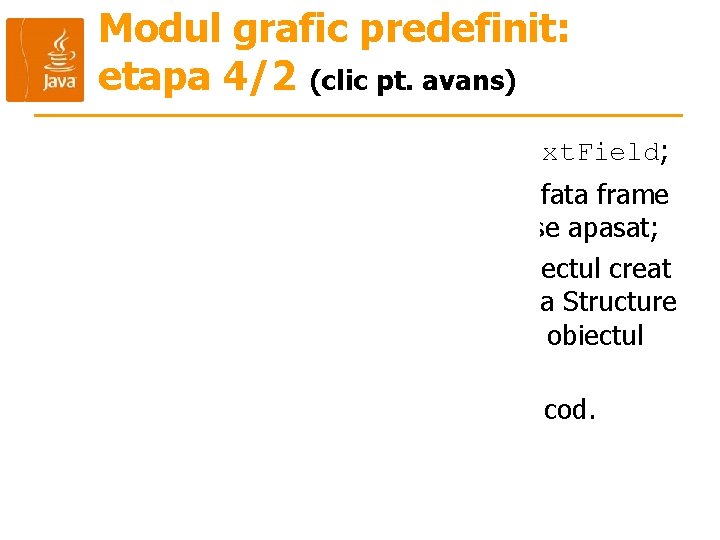 Modul grafic predefinit: etapa 4/2 (clic pt. avans) n Selectam componenta Swing JText. Field;