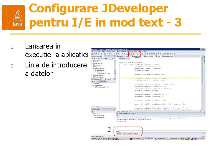 Configurare JDeveloper pentru I/E in mod text - 3 1. 2. Lansarea in executie