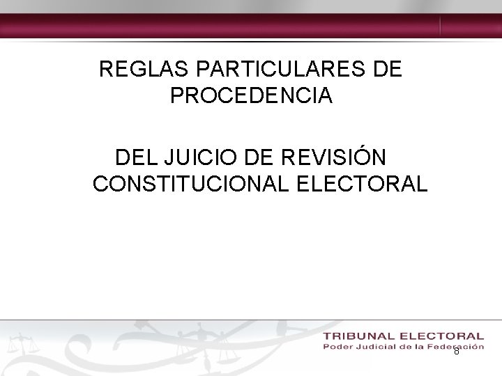 REGLAS PARTICULARES DE PROCEDENCIA DEL JUICIO DE REVISIÓN CONSTITUCIONAL ELECTORAL 8 