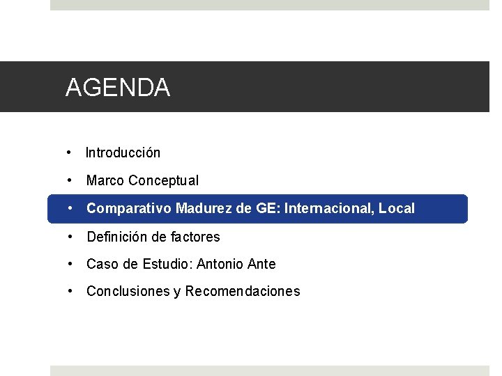 AGENDA • Introducción • Marco Conceptual • Comparativo Madurez de GE: Internacional, Local •