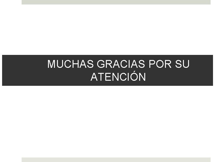 MUCHAS GRACIAS POR SU ATENCIÓN 