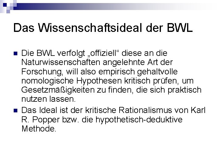 Das Wissenschaftsideal der BWL n n Die BWL verfolgt „offiziell“ diese an die Naturwissenschaften