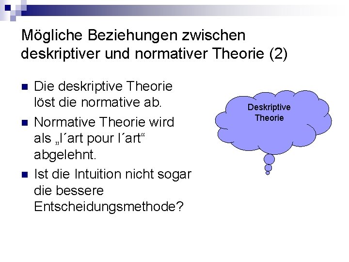 Mögliche Beziehungen zwischen deskriptiver und normativer Theorie (2) n n n Die deskriptive Theorie