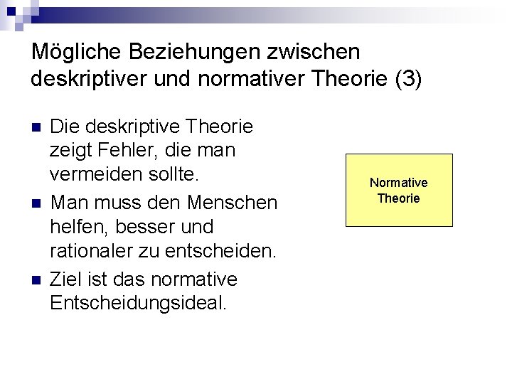 Mögliche Beziehungen zwischen deskriptiver und normativer Theorie (3) n n n Die deskriptive Theorie