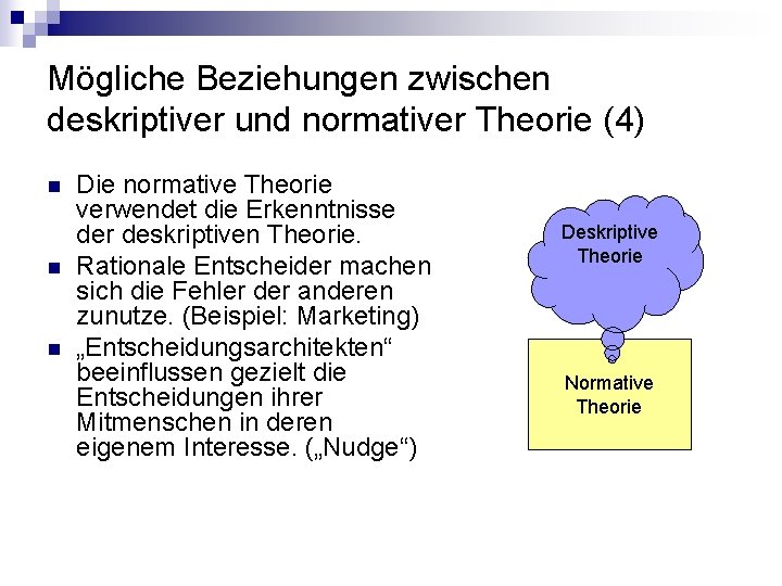 Mögliche Beziehungen zwischen deskriptiver und normativer Theorie (4) n n n Die normative Theorie