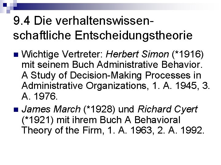 9. 4 Die verhaltenswissenschaftliche Entscheidungstheorie Wichtige Vertreter: Herbert Simon (*1916) mit seinem Buch Administrative