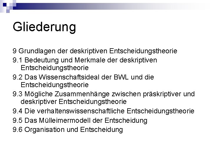 Gliederung 9 Grundlagen der deskriptiven Entscheidungstheorie 9. 1 Bedeutung und Merkmale der deskriptiven Entscheidungstheorie