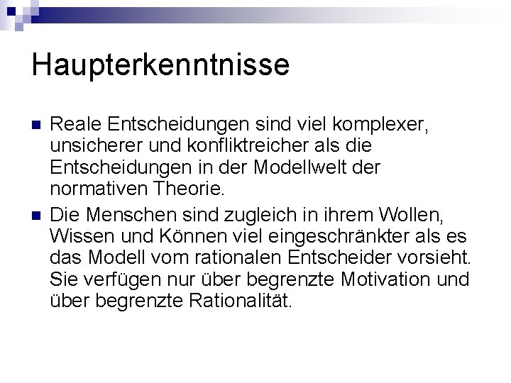 Haupterkenntnisse n n Reale Entscheidungen sind viel komplexer, unsicherer und konfliktreicher als die Entscheidungen