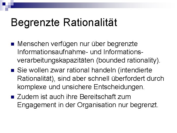 Begrenzte Rationalität n n n Menschen verfügen nur über begrenzte Informationsaufnahme- und Informationsverarbeitungskapazitäten (bounded