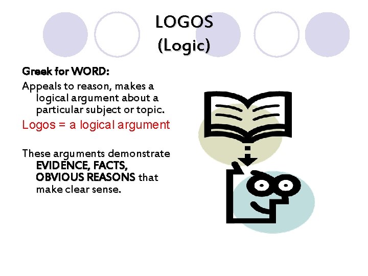 LOGOS (Logic) Greek for WORD: Appeals to reason, makes a logical argument about a