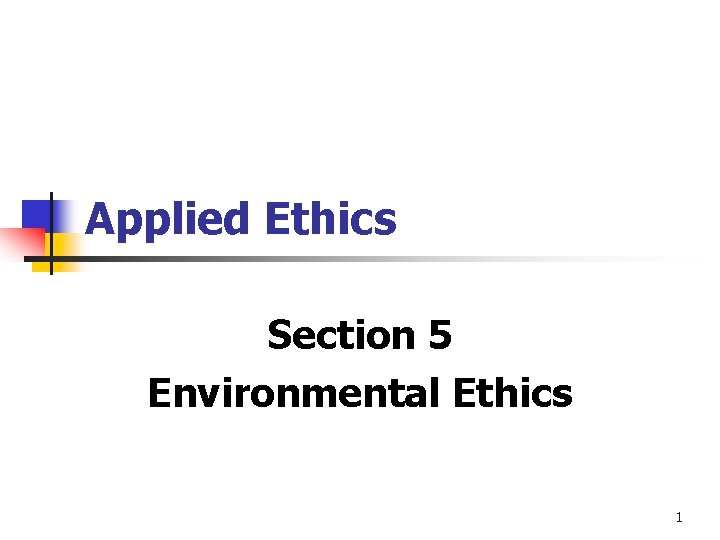 Applied Ethics Section 5 Environmental Ethics 1 