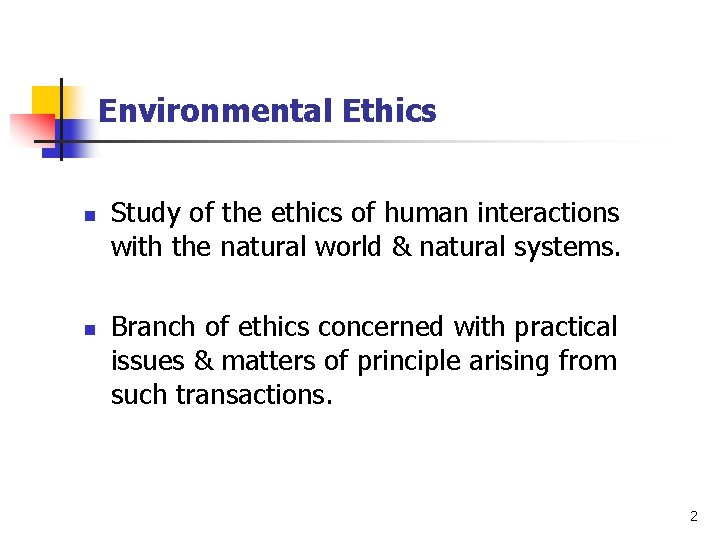 Environmental Ethics n n Study of the ethics of human interactions with the natural