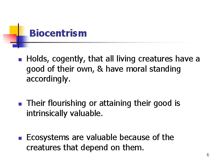 Biocentrism n n n Holds, cogently, that all living creatures have a good of