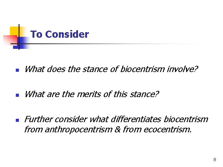 To Consider n What does the stance of biocentrism involve? n What are the