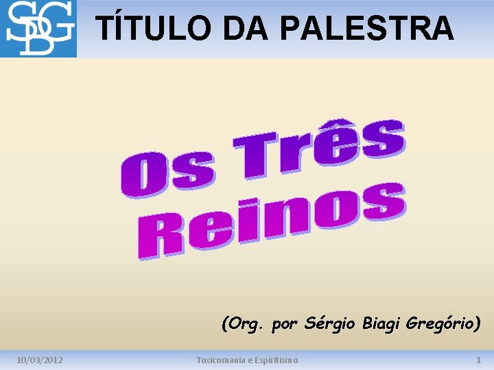 TÍTULO DA PALESTRA (Org. por Sérgio Biagi Gregório) 10/03/2012 Toxicomania e Espiritismo 1 