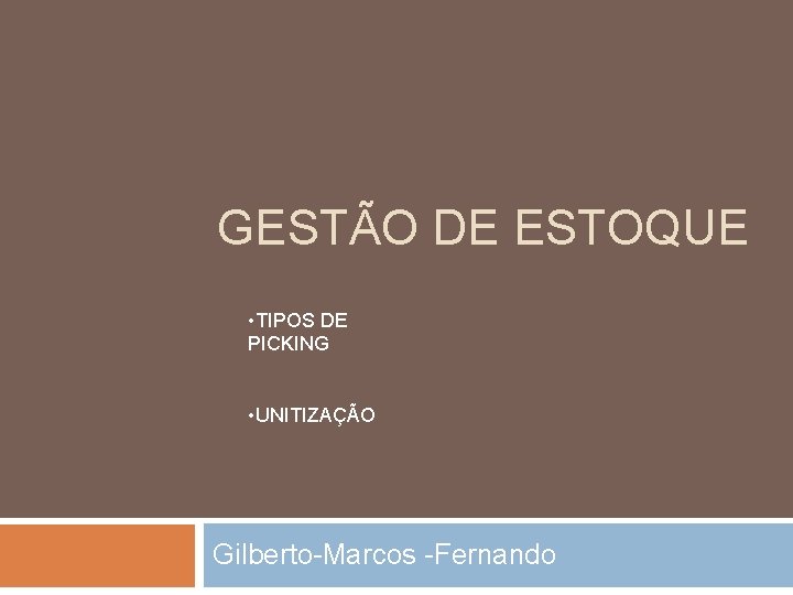 GESTÃO DE ESTOQUE • TIPOS DE PICKING • UNITIZAÇÃO Gilberto-Marcos -Fernando 