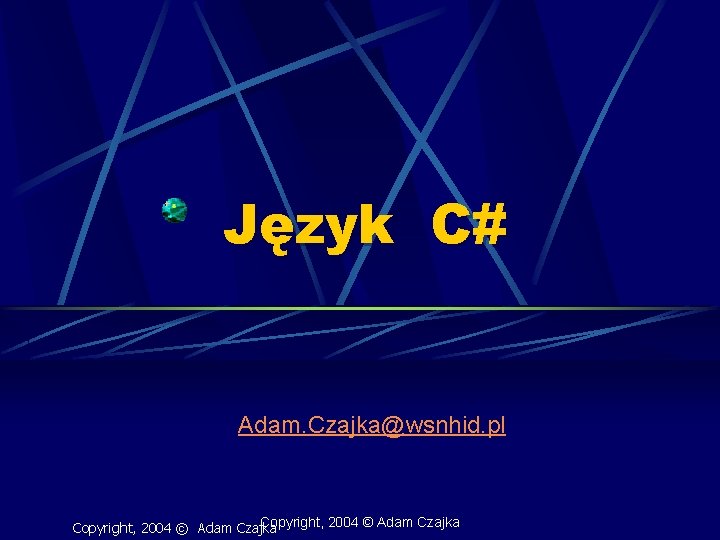 Język C# Adam. Czajka@wsnhid. pl Copyright, 2004 © Adam Czajka 