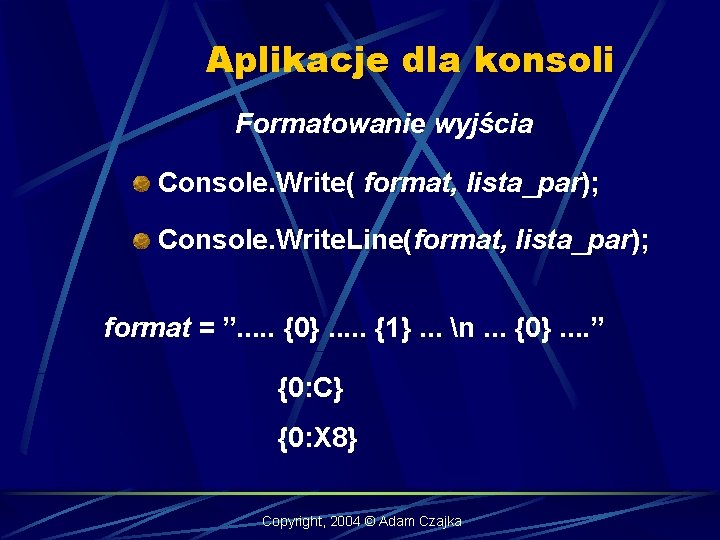 Aplikacje dla konsoli Formatowanie wyjścia Console. Write( format, lista_par); Console. Write. Line(format, lista_par); format