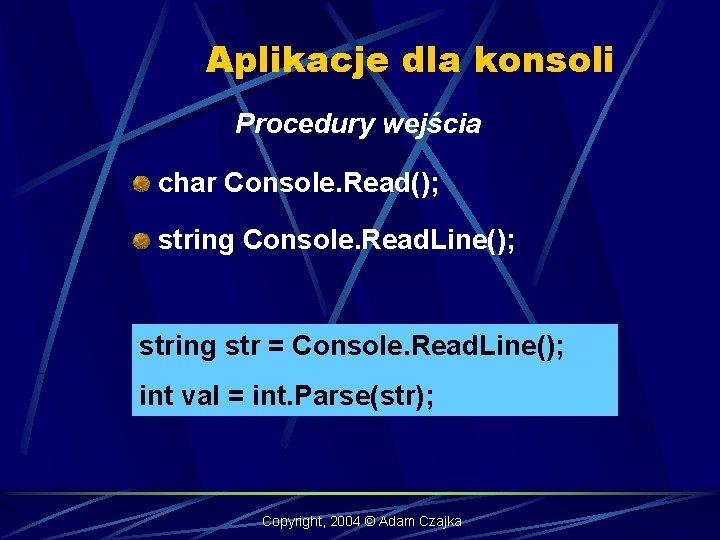 Aplikacje dla konsoli Procedury wejścia char Console. Read(); string Console. Read. Line(); string str