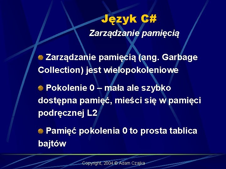 Język C# Zarządzanie pamięcią (ang. Garbage Collection) jest wielopokoleniowe Pokolenie 0 – mała ale