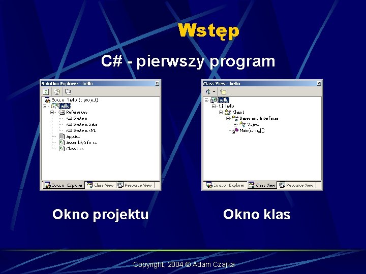 Wstęp C# - pierwszy program Okno projektu Okno klas Copyright, 2004 © Adam Czajka