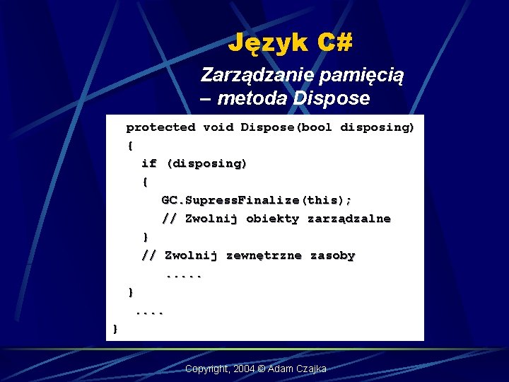 Język C# Zarządzanie pamięcią – metoda Dispose protected void Dispose(bool disposing) { if (disposing)