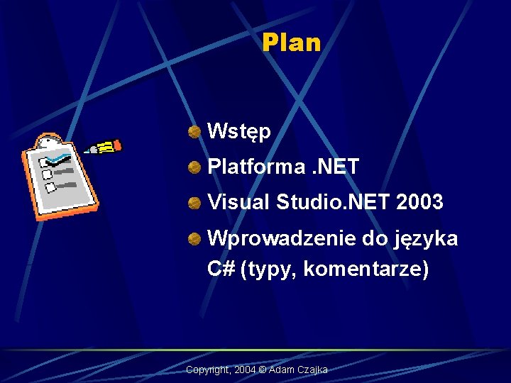 Plan Wstęp Platforma. NET Visual Studio. NET 2003 Wprowadzenie do języka C# (typy, komentarze)