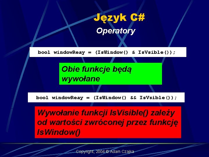 Język C# Operatory bool window. Reay = (Is. Window() & Is. Vsible()); Obie funkcje