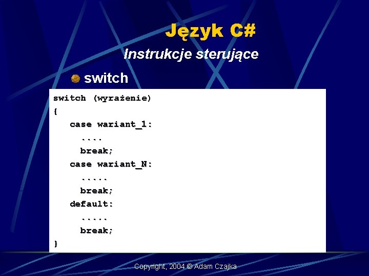 Język C# Instrukcje sterujące switch (wyrażenie) { case wariant_1: . . break; case wariant_N: