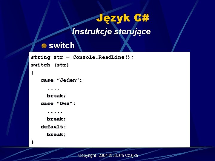 Język C# Instrukcje sterujące switch string str = Console. Read. Line(); switch (str) {