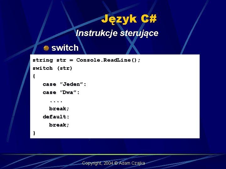 Język C# Instrukcje sterujące switch string str = Console. Read. Line(); switch (str) {