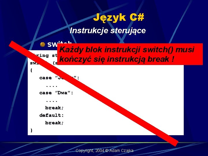 Język C# Instrukcje sterujące switch Każdy blok instrukcji switch() musi string str = Console.