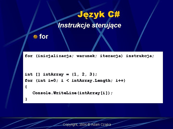 Język C# Instrukcje sterujące for (inicjalizacja; warunek; iteracja) instrukcja; int [] int. Array =