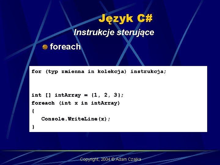 Język C# Instrukcje sterujące foreach for (typ zmienna in kolekcja) instrukcja; int [] int.