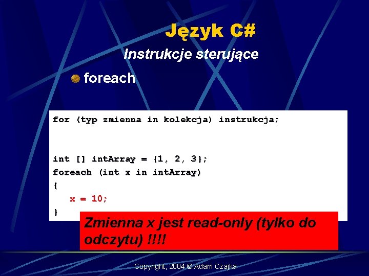 Język C# Instrukcje sterujące foreach for (typ zmienna in kolekcja) instrukcja; int [] int.