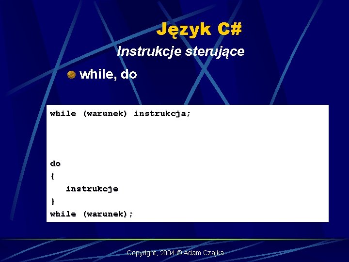 Język C# Instrukcje sterujące while, do while (warunek) instrukcja; do { instrukcje } while